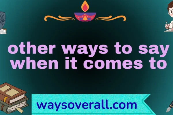 other ways to say when it comes to