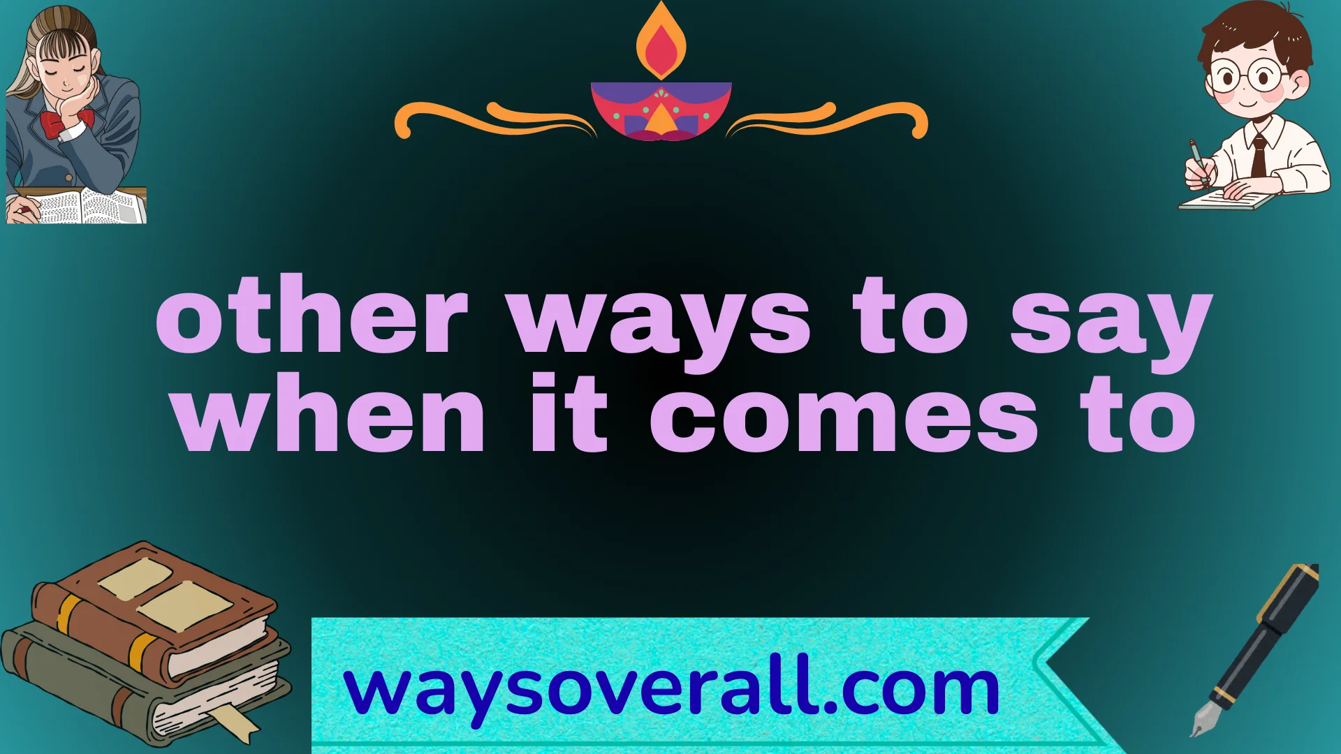 other ways to say when it comes to