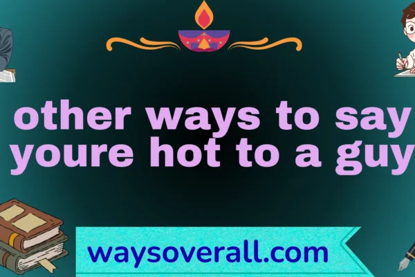 other ways to say youre hot to a guy