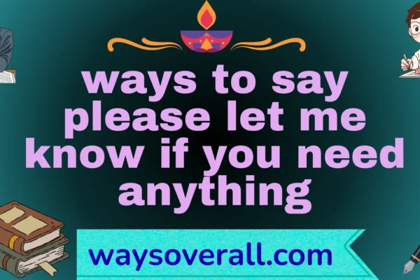 ways to say please let me know if you need anything