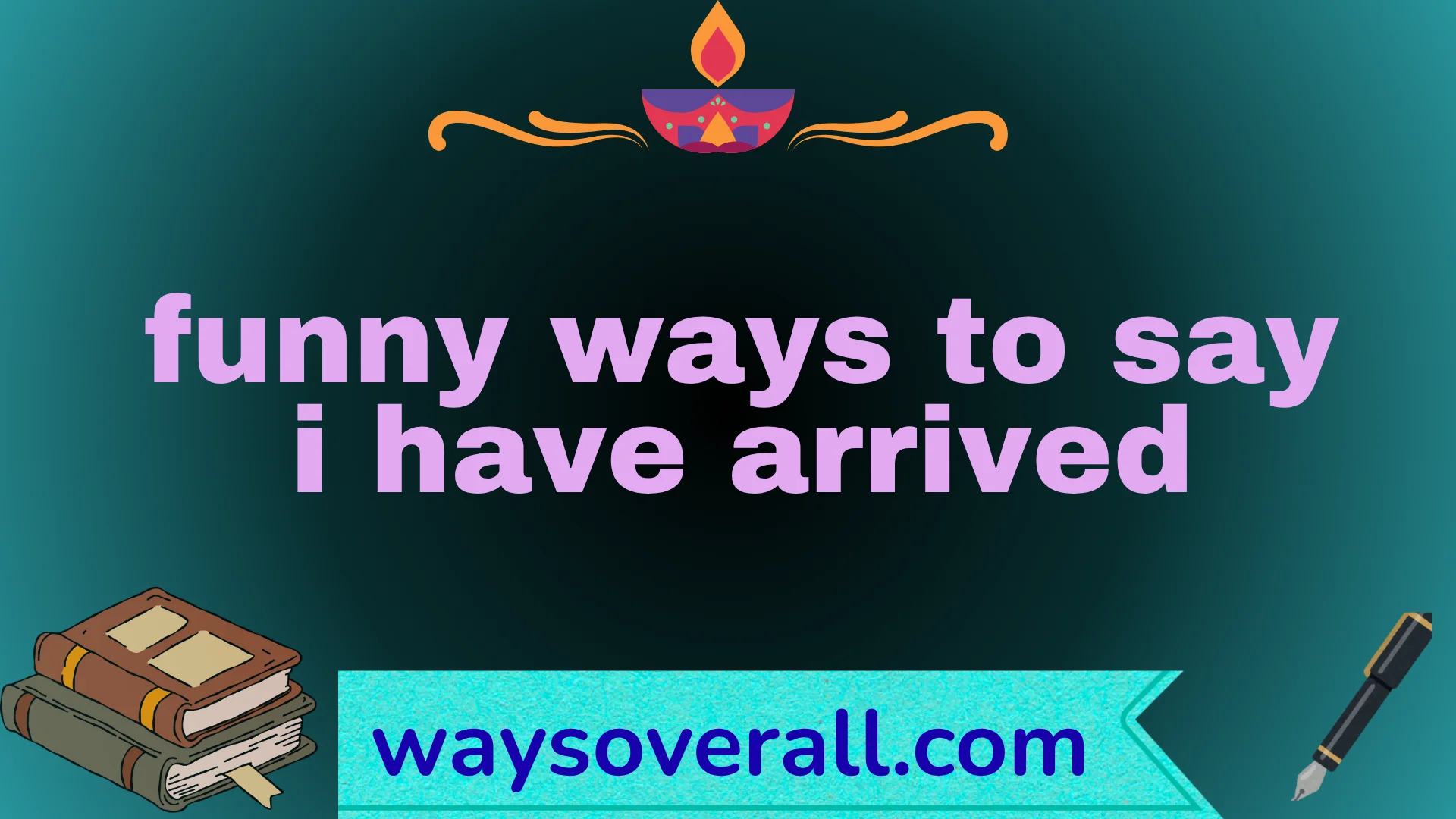 funny ways to say i have arrived