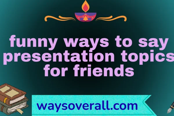 funny ways to say presentation topics for friends