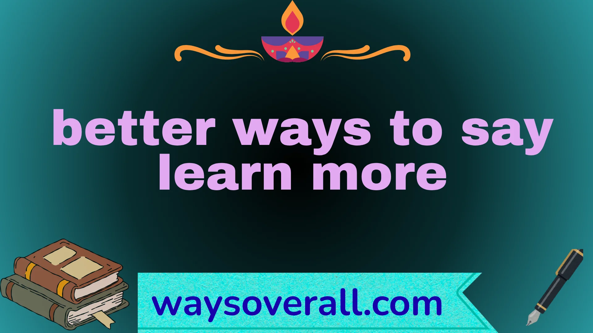 better ways to say learn more