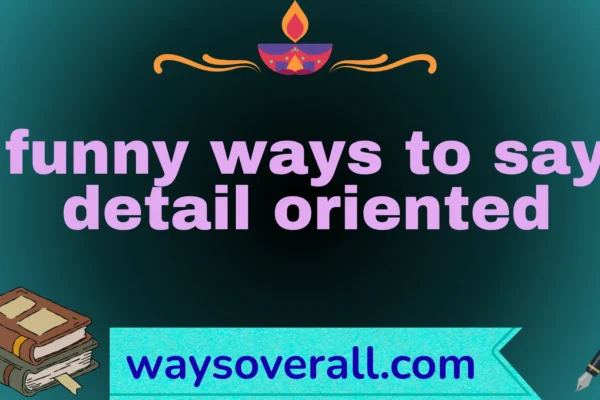 funny ways to say detail oriented