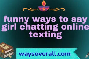 funny ways to say girl chatting online texting