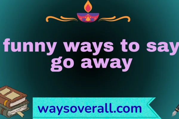funny ways to say go away