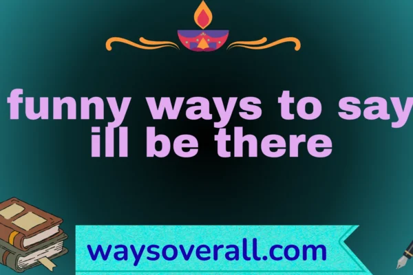 funny ways to say ill be there