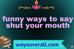funny ways to say shut your mouth
