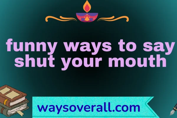 funny ways to say shut your mouth