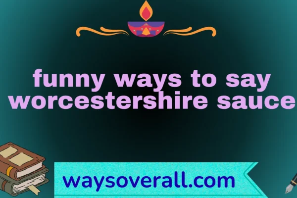 funny ways to say worcestershire sauce
