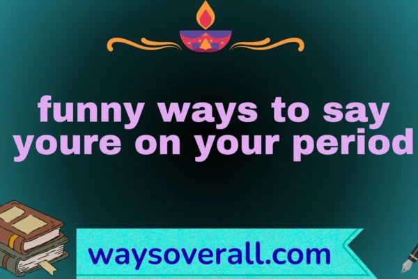 funny ways to say youre on your period