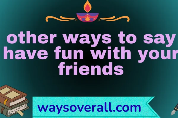 other ways to say have fun with your friends