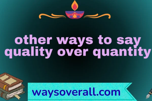 other ways to say quality over quantity